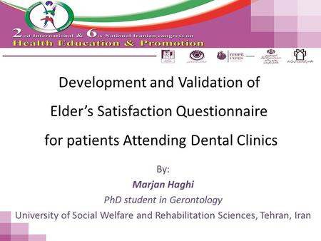 Development and Validation of Elder’s Satisfaction Questionnaire for patients Attending Dental Clinics By: Marjan Haghi PhD student in Gerontology University.