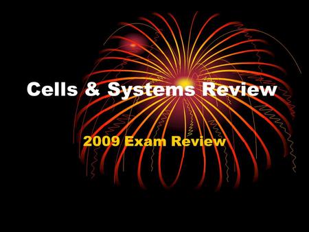 Cells & Systems Review 2009 Exam Review. Cells & Systems CELL THEORY Schleiden, Schwann, Virchow ALL living things are made from CELLS CELLS come from.