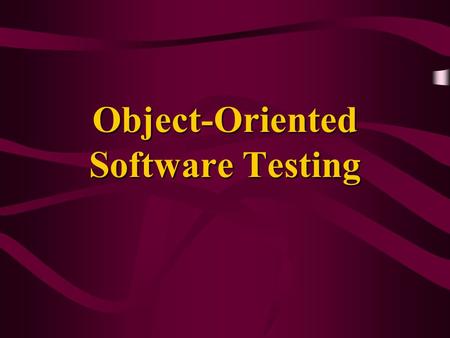 Object-Oriented Software Testing. C-S 5462 Object-Oriented Software Testing Research confirms that testing methods proposed for procedural approach are.