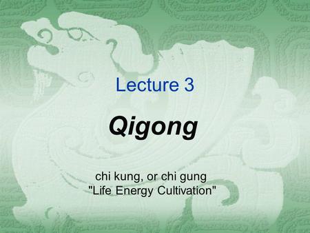 Lecture 3 Qigong chi kung, or chi gung Life Energy Cultivation