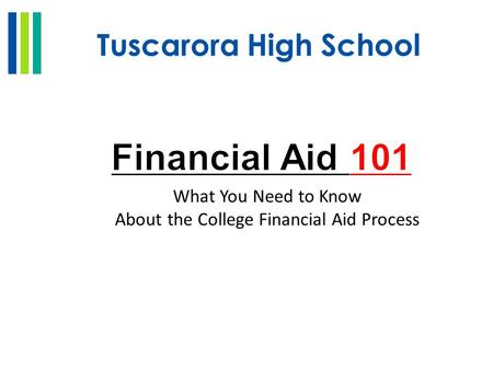 Tuscarora High School What You Need to Know About the College Financial Aid Process.