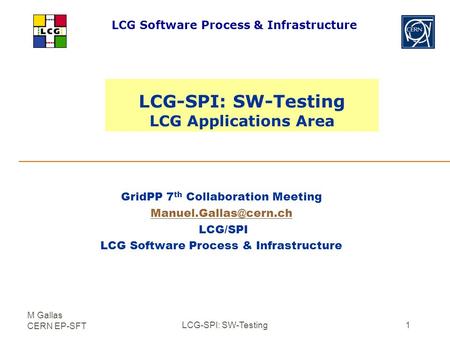 M Gallas CERN EP-SFT LCG-SPI: SW-Testing1 LCG-SPI: SW-Testing LCG Applications Area GridPP 7 th Collaboration Meeting LCG/SPI LCG.