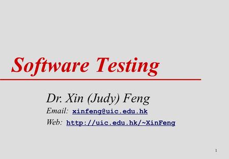 1 Software Testing Dr. Xin (Judy) Feng    Web: