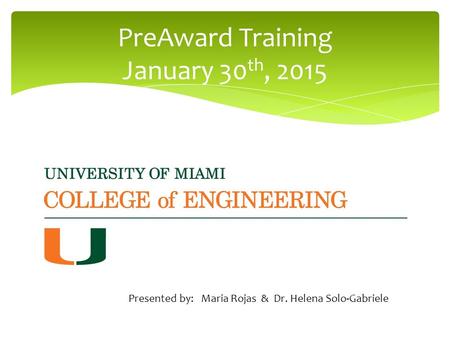 PreAward Training January 30 th, 2015 Presented by: Maria Rojas & Dr. Helena Solo-Gabriele.