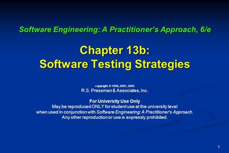 1 Software Engineering: A Practitioner’s Approach, 6/e Chapter 13b: Software Testing Strategies Software Engineering: A Practitioner’s Approach, 6/e Chapter.