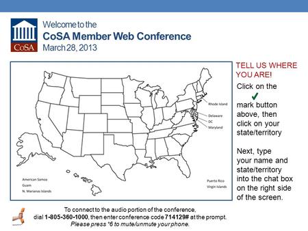 Welcome to the CoSA Member Web Conference March 28, 2013 To connect to the audio portion of the conference, dial 1-805-360-1000, then enter conference.