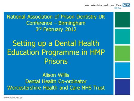 National Association of Prison Dentistry UK Conference – Birmingham 3 rd February 2012 Setting up a Dental Health Education Programme in HMP Prisons Alison.