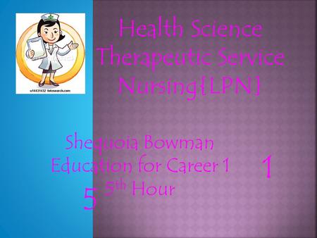 Shequoia Bowman Education for Career 1 5 th Hour Health Science Therapeutic Service Nursing{LPN} 5 1.