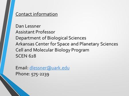 Contact information Dan Lessner Assistant Professor Department of Biological Sciences Arkansas Center for Space and Planetary Sciences Cell and Molecular.