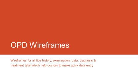 OPD Wireframes Wireframes for all five history, examination, data, diagnosis & treatment tabs which help doctors to make quick data entry.