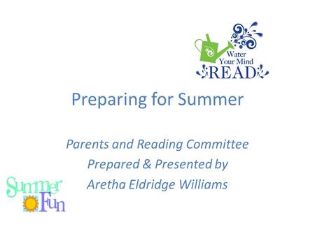 Preparing for Summer Parents and Reading Committee Prepared & Presented by Aretha Eldridge Williams.