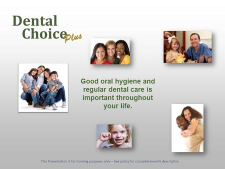 Good oral hygiene and regular dental care is important throughout your life. This Presentation is for training purposes only – See policy for complete.