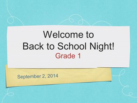 September 2, 2014 Welcome to Back to School Night! Grade 1.