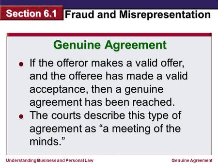 Genuine Agreement If the offeror makes a valid offer, and the offeree has made a valid acceptance, then a genuine agreement has been reached. The courts.