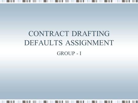 CONTRACT DRAFTING DEFAULTS ASSIGNMENT GROUP - I. Agenda Our client - Overview Client’s goals Our objectives assumptions Our mode of action Practice Summary.