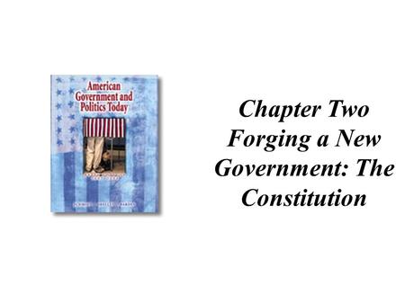 Chapter Two Forging a New Government: The Constitution.