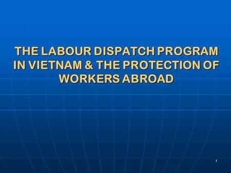 1 THE LABOUR DISPATCH PROGRAM IN VIETNAM & THE PROTECTION OF WORKERS ABROAD.