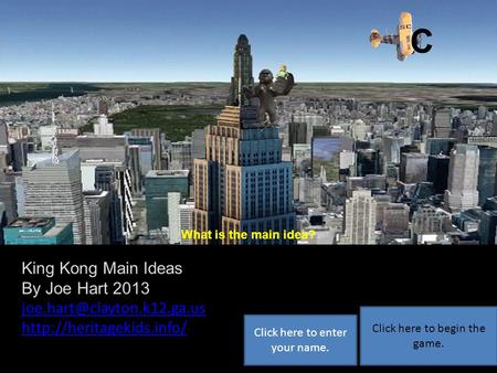 A B C What is the main idea? King Kong Main Ideas By Joe Hart 2013  Click here to begin the game.