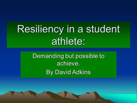 Resiliency in a student athlete: Demanding but possible to achieve. By David Adkins.