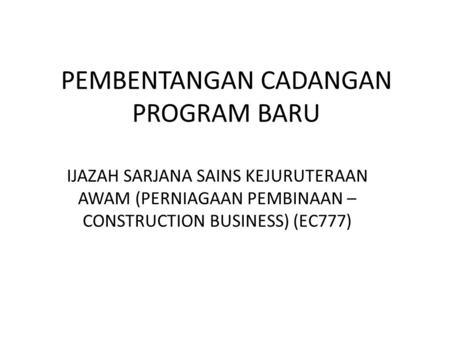 PEMBENTANGAN CADANGAN PROGRAM BARU IJAZAH SARJANA SAINS KEJURUTERAAN AWAM (PERNIAGAAN PEMBINAAN – CONSTRUCTION BUSINESS) (EC777)