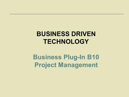 McGraw-Hill/Irwin © 2006 The McGraw-Hill Companies, Inc. All rights reserved. BUSINESS DRIVEN TECHNOLOGY Business Plug-In B10 Project Management.