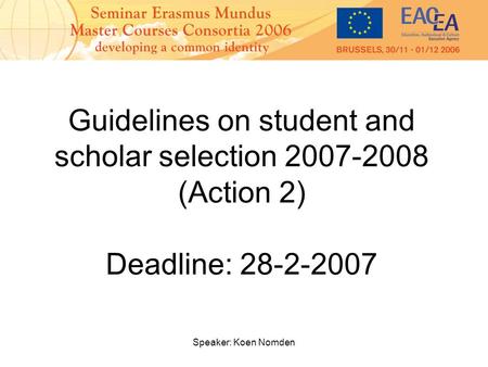 Speaker: Koen Nomden Guidelines on student and scholar selection 2007-2008 (Action 2) Deadline: 28-2-2007.