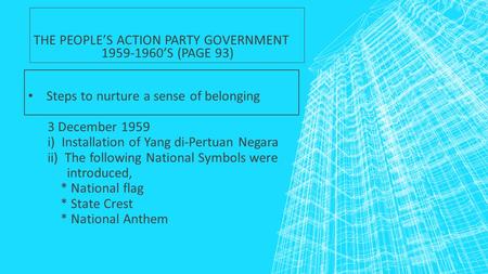 Steps to nurture a sense of belonging 3 December 1959 i) Installation of Yang di-Pertuan Negara ii) The following National Symbols were introduced, * National.