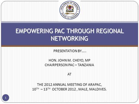 EMPOWERING PAC THROUGH REGIONAL NETWORKING EMPOWERING PAC THROUGH REGIONAL NETWORKING PRESENTATION BY….. HON. JOHN M. CHEYO, MP CHAIRPERSON PAC – TANZANIA.