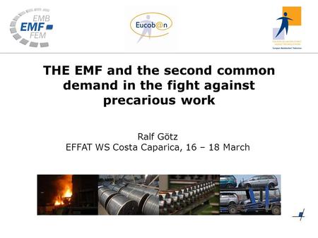 Ralf Götz EFFAT WS Costa Caparica, 16 – 18 March THE EMF and the second common demand in the fight against precarious work.