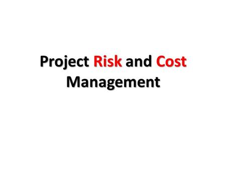 Project Risk and Cost Management. IS the future certain? The future is uncertain, but it is certain that there are two questions will be asked about our.