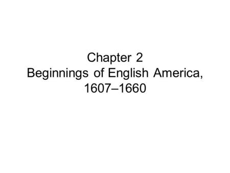 Chapter 2 Beginnings of English America, 1607–1660