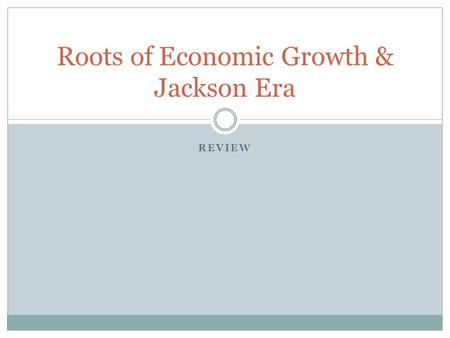 REVIEW Roots of Economic Growth & Jackson Era. One characteristic of a market economy is that A) people grow all their own food. B) goods are produced.
