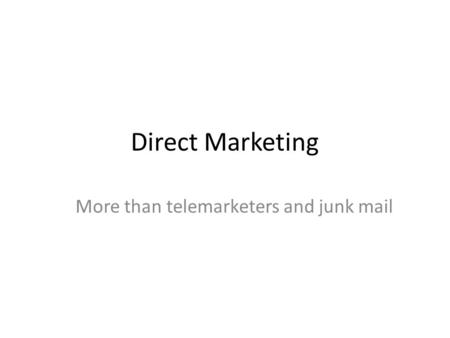 Direct Marketing More than telemarketers and junk mail.