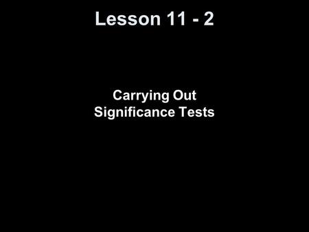 Lesson 11 - 2 Carrying Out Significance Tests. Vocabulary Hypothesis – a statement or claim regarding a characteristic of one or more populations Hypothesis.