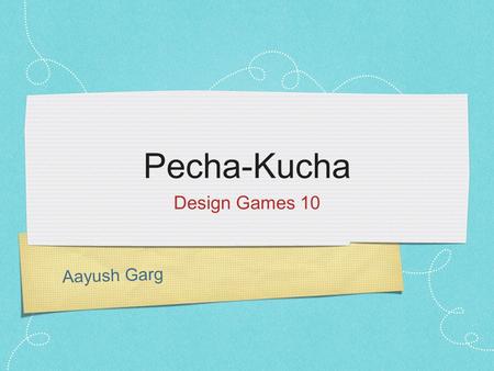 Aayush Garg Pecha-Kucha Design Games 10. Games I like Strategy games Mathematical games Paper and Pencil games Street games.