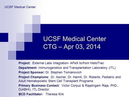 UCSF Medical Center CTG – Apr 03, 2014 Project: External Labs Integration- APeX to/from HistoTrac Department: Immunogenetics and Transplantation Laboratory.