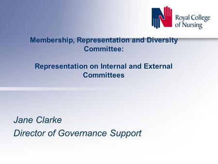 Membership, Representation and Diversity Committee: Representation on Internal and External Committees Jane Clarke Director of Governance Support.