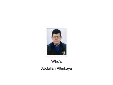 Who’s Abdullah Altinkaya. Personal Information Date of Birth: 22/03/1980 Place of Birth: Eregli/Konya Contact Phone: 0090 212 2171181 Contact Address: