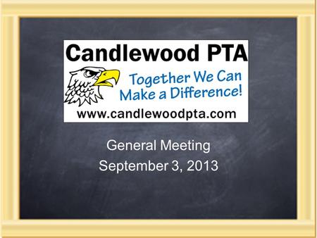 General Meeting September 3, 2013. Candlewood PTA Mission To achieve educational excellence by encouraging parental involvement, building strong teacher-parent.