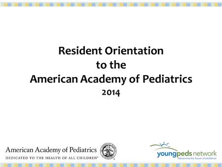Resident Orientation to the American Academy of Pediatrics 2014.