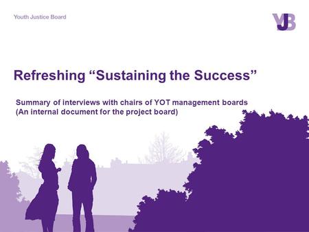 Refreshing “Sustaining the Success” Summary of interviews with chairs of YOT management boards (An internal document for the project board)