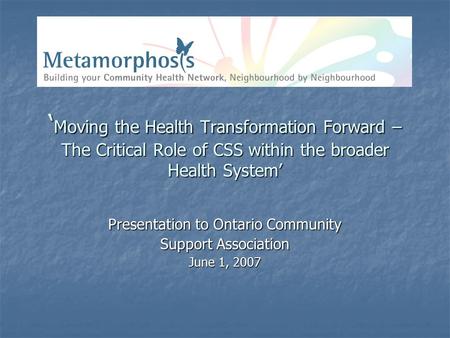 ‘ Moving the Health Transformation Forward – The Critical Role of CSS within the broader Health System’ Presentation to Ontario Community Support Association.