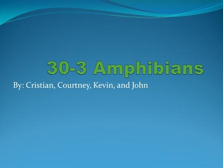 By: Cristian, Courtney, Kevin, and John. What is an Amphibian?