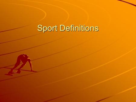 Sport Definitions. Defining elements: Direct Human Competition Winner/Loser Measurable Outcome Fair, Homogeneous and Specific Rules. Athletic Performance.