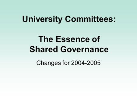 University Committees: The Essence of Shared Governance Changes for 2004-2005.