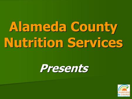 Alameda County Nutrition Services Presents. Champions for Change Cooking for Health Academy.