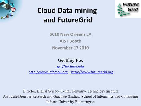Cloud Data mining and FutureGrid SC10 New Orleans LA AIST Booth November 17 2010 Geoffrey Fox