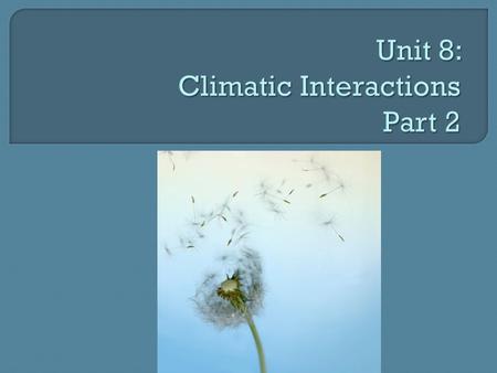 Unit 8: Climatic Interactions Part 2