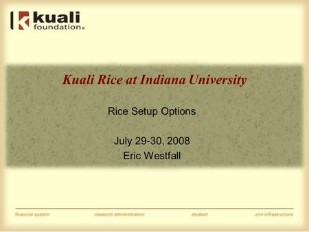 Kuali Rice at Indiana University Rice Setup Options July 29-30, 2008 Eric Westfall.