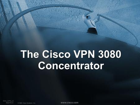 1 © 1999, Cisco Systems, Inc. www.cisco.com The Cisco VPN 3080 Concentrator 0844_04F9_c3 952875-01.